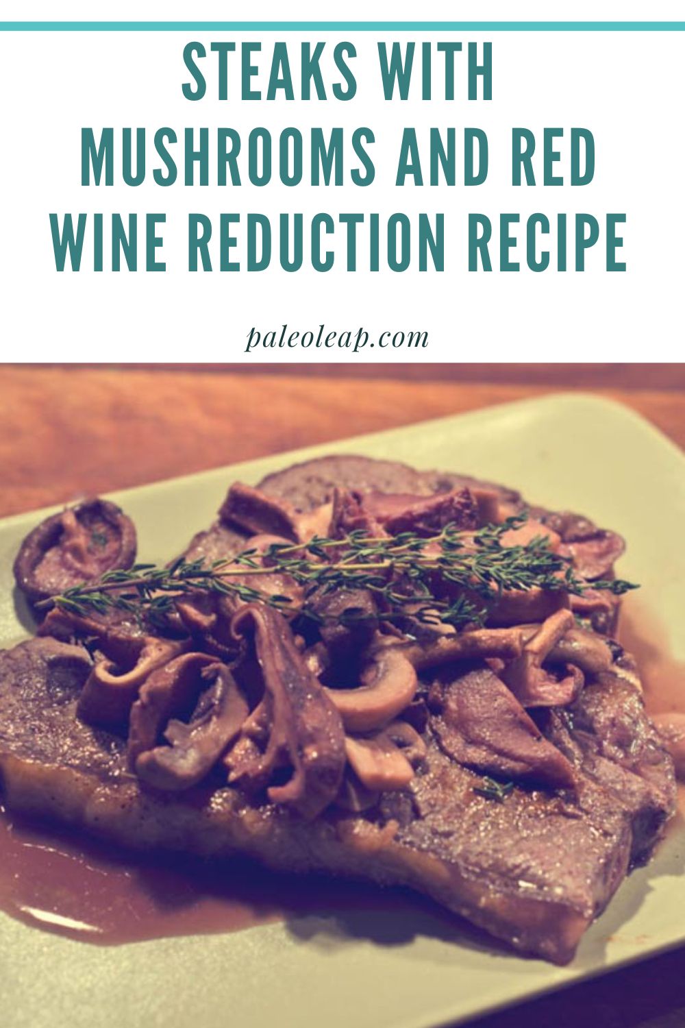 Steaks With Mushrooms And Red Wine Reduction Recipe Paleo Leap