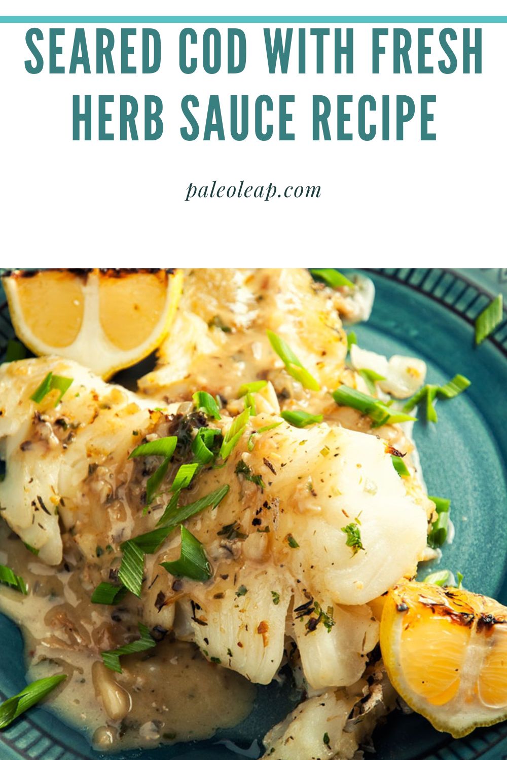 Seared Cod with Fresh Herb Sauce Recipe Paleo Leap