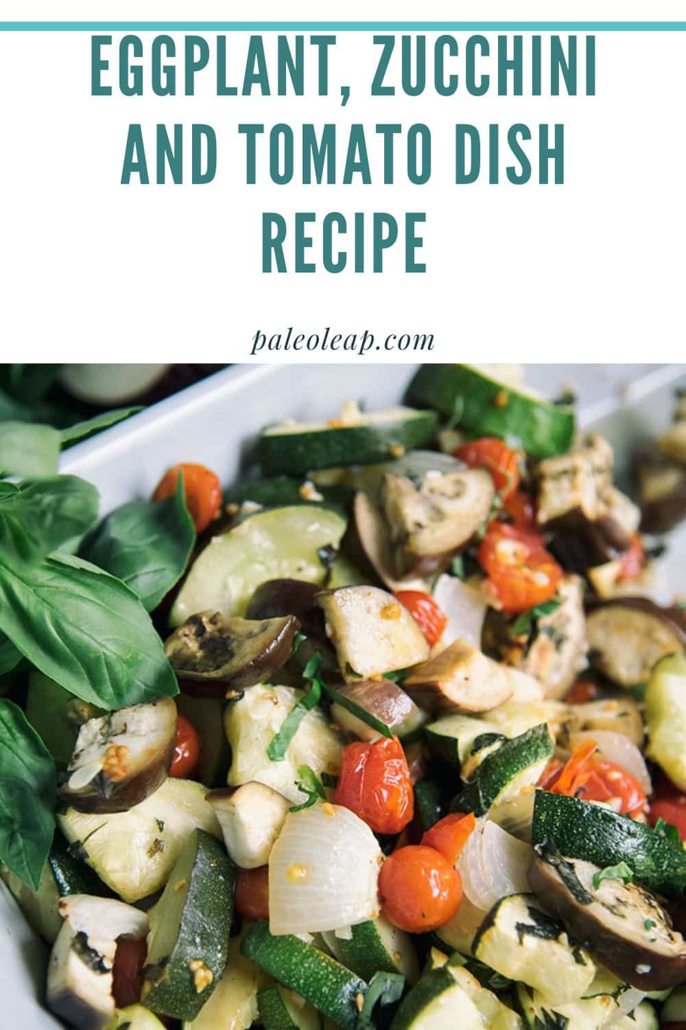 Eggplant, Zucchini And Tomato Dish Recipe Paleo Leap