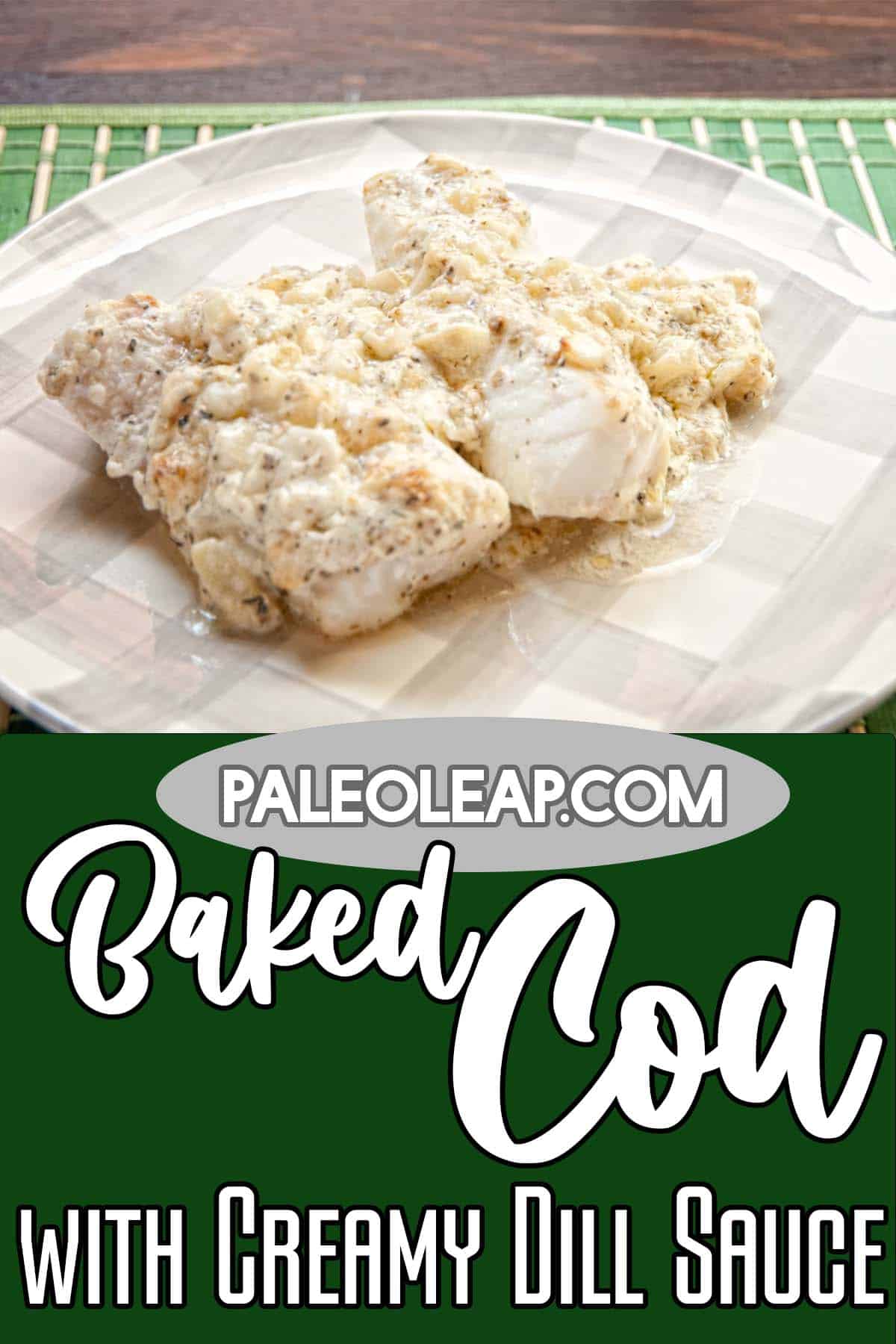 Baked cod with creamy dill sauce paleo leap